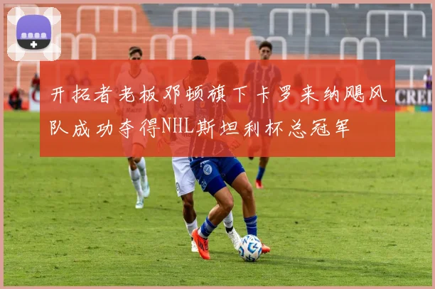 开拓者老板邓顿旗下卡罗来纳飓风队成功夺得NHL斯坦利杯总冠军
