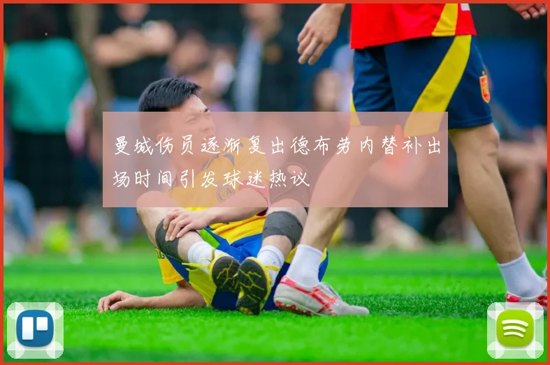 曼城伤员逐渐复出德布劳内替补出场时间引发球迷热议
